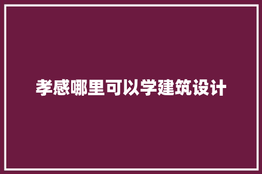 孝感哪里可以学建筑设计