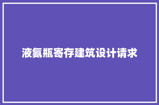 液氨瓶寄存建筑设计请求 设计原则