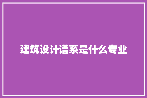建筑设计谱系是什么专业