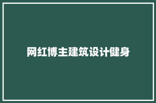 网红博主建筑设计健身 生态建筑设计