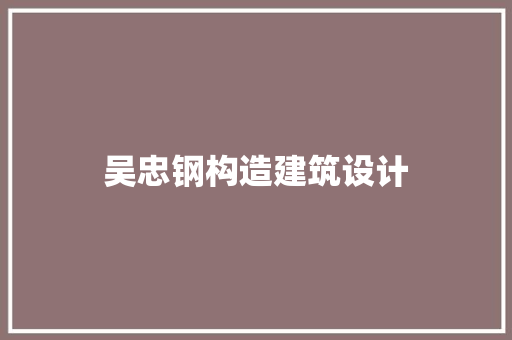 吴忠钢构造建筑设计