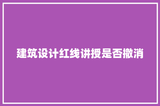 建筑设计红线讲授是否撤消 施工工艺