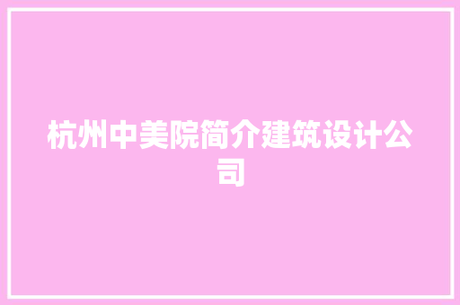 杭州中美院简介建筑设计公司