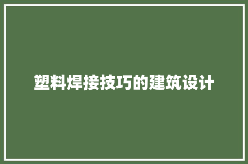 塑料焊接技巧的建筑设计