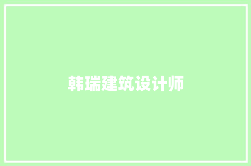 韩瑞建筑设计师 施工工艺