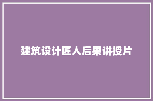 建筑设计匠人后果讲授片
