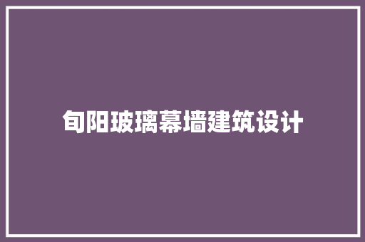 旬阳玻璃幕墙建筑设计