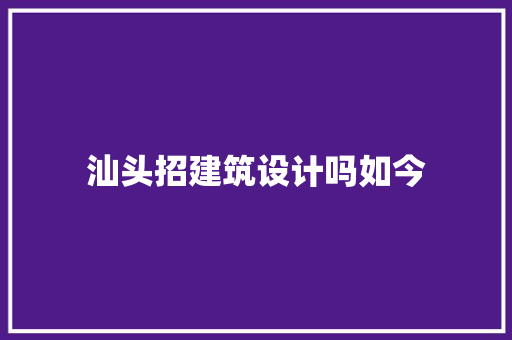 汕头招建筑设计吗如今