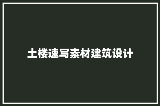 土楼速写素材建筑设计 建筑设计