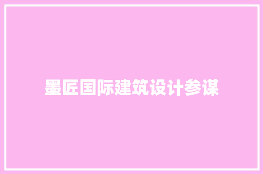 墨匠国际建筑设计参谋 施工管理