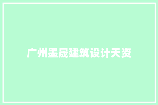 广州墨晟建筑设计天资 生态建筑设计