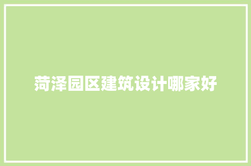 菏泽园区建筑设计哪家好 住宅建筑设计