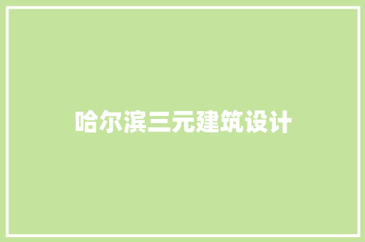 哈尔滨三元建筑设计 设计原则