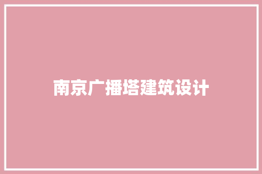 南京广播塔建筑设计 常用建材