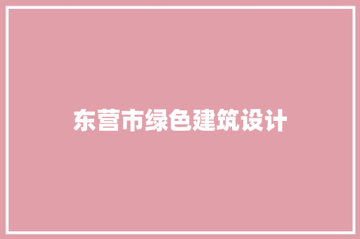 东营市绿色建筑设计 施工管理