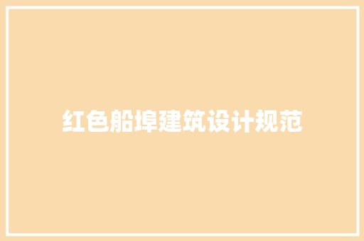 红色船埠建筑设计规范 建筑设计