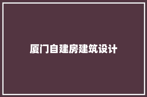 厦门自建房建筑设计 知识问答