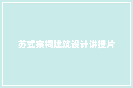 苏式宗祠建筑设计讲授片 设计原则