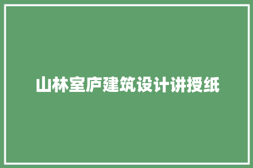 山林室庐建筑设计讲授纸 建筑设计