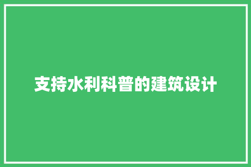 支持水利科普的建筑设计 建筑设计