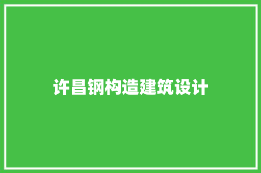 许昌钢构造建筑设计 材料设备