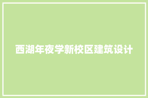 西湖年夜学新校区建筑设计 知识问答
