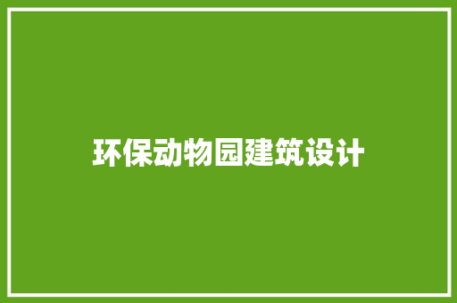 环保动物园建筑设计 新型材料