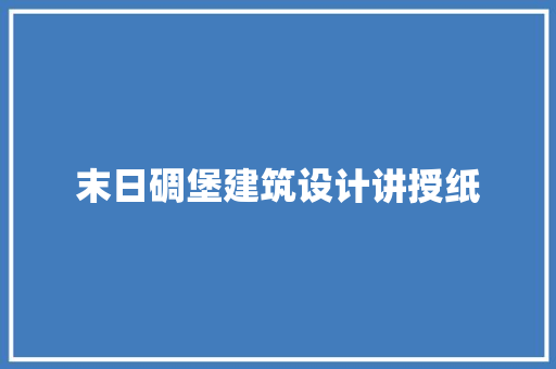 末日碉堡建筑设计讲授纸