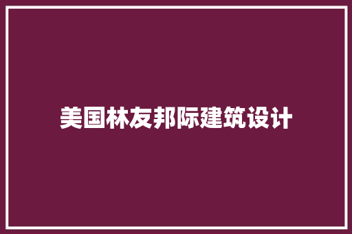 美国林友邦际建筑设计 新型材料