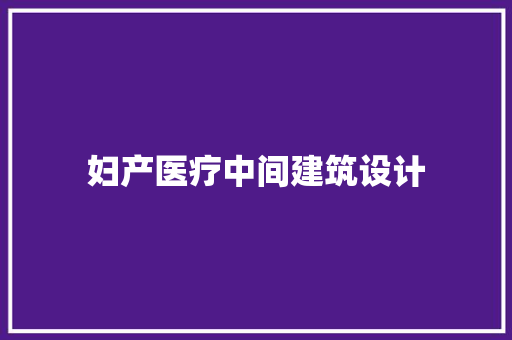 妇产医疗中间建筑设计 工艺流程