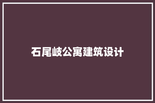 石尾岐公寓建筑设计 新型材料