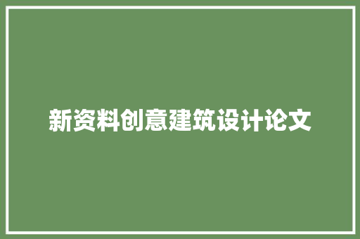 新资料创意建筑设计论文 施工管理
