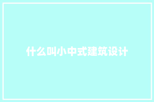 什么叫小中式建筑设计 常见问题
