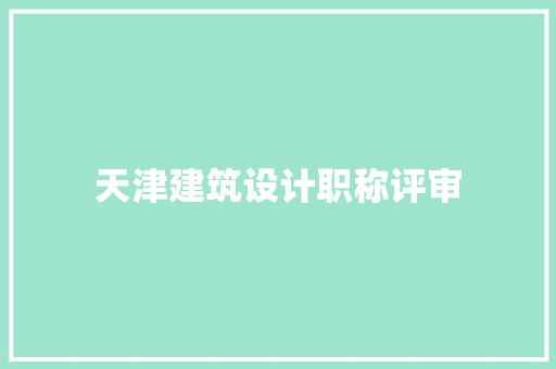 天津建筑设计职称评审 材料设备