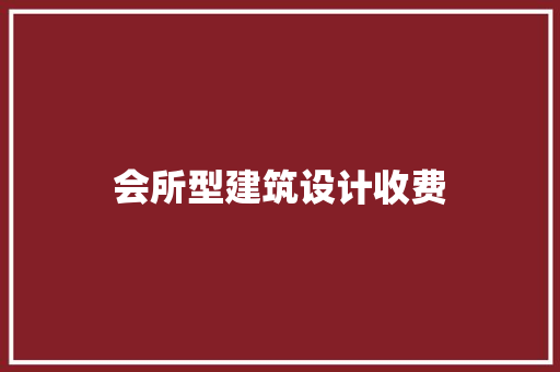 会所型建筑设计收费 新型材料