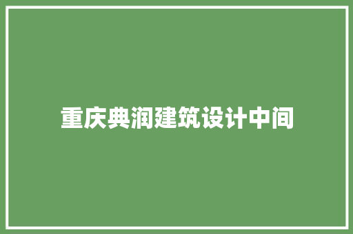 重庆典润建筑设计中间 生态建筑设计