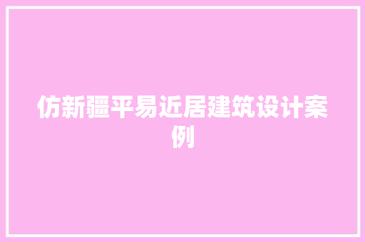 仿新疆平易近居建筑设计案例 生态建筑设计