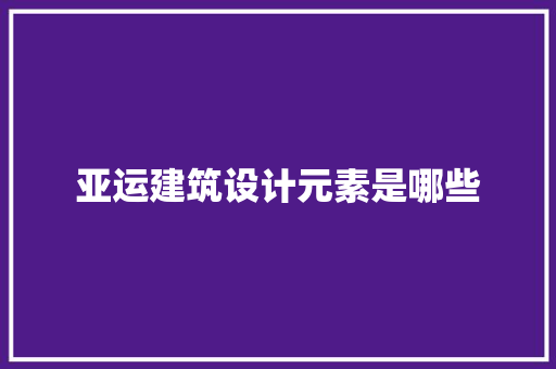 亚运建筑设计元素是哪些