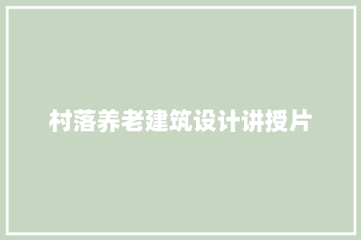 村落养老建筑设计讲授片 建筑设计