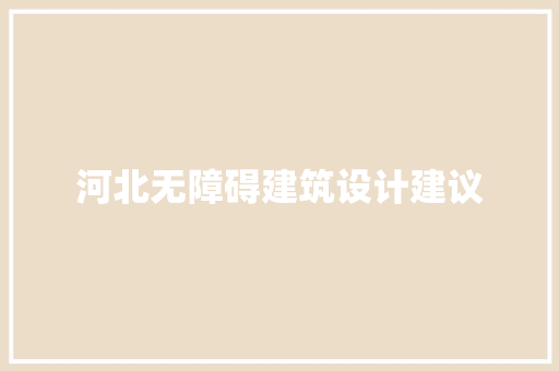河北无障碍建筑设计建议 公共建筑设计