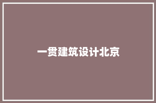 一贯建筑设计北京 施工技术