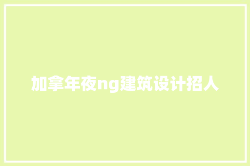 加拿年夜ng建筑设计招人 材料设备