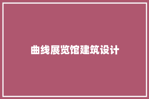 曲线展览馆建筑设计