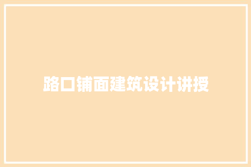 路口铺面建筑设计讲授 材料设备