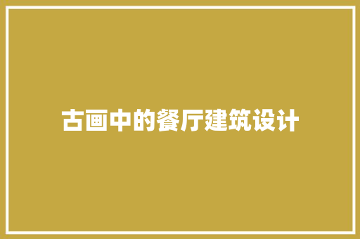 古画中的餐厅建筑设计 建筑设计