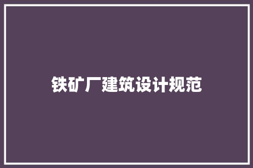 铁矿厂建筑设计规范 设计原则