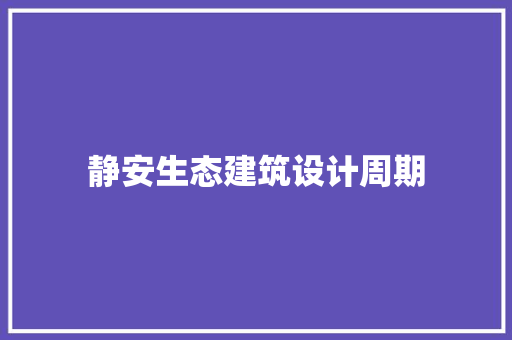 静安生态建筑设计周期 材料设备