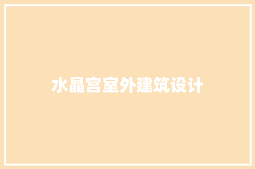 水晶宫室外建筑设计 工艺流程
