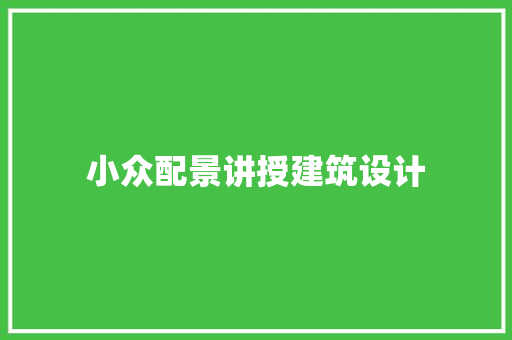 小众配景讲授建筑设计 材料设备