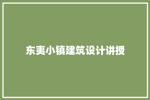 东夷小镇建筑设计讲授 生态建筑设计